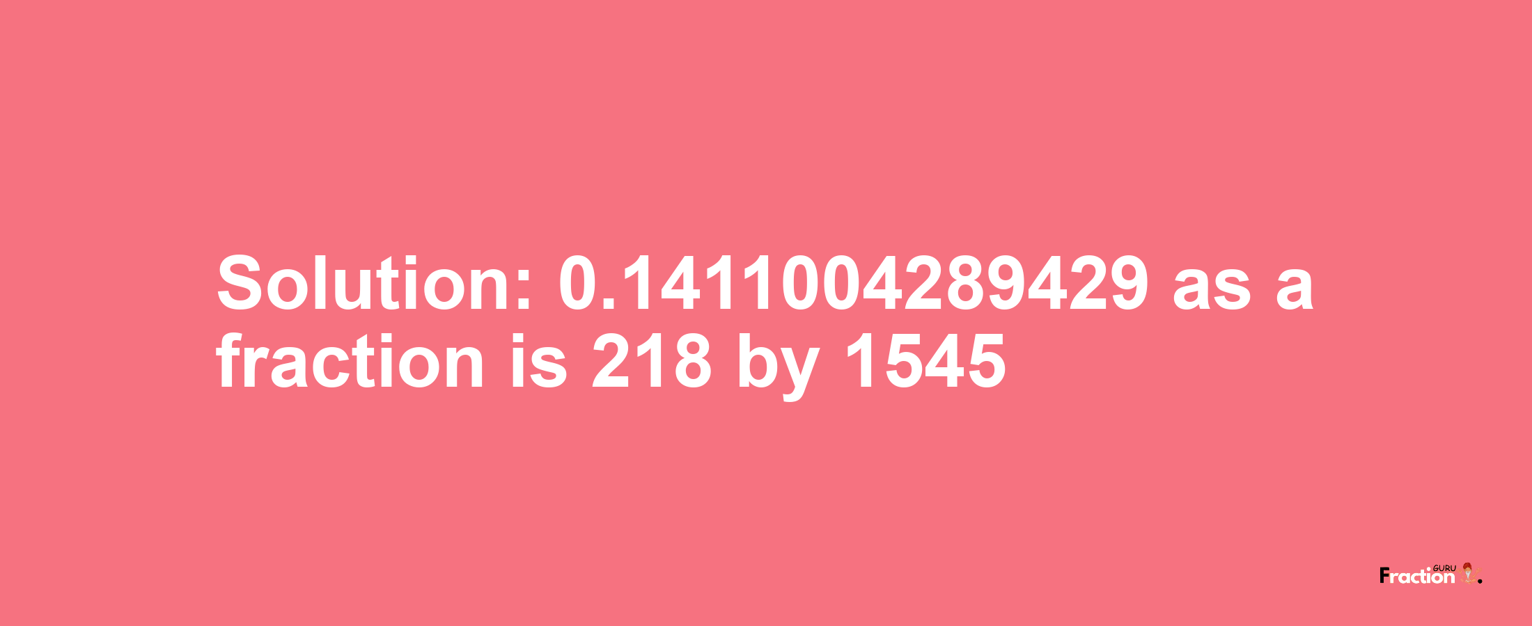 Solution:0.1411004289429 as a fraction is 218/1545